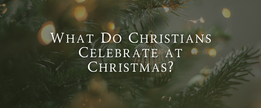 What Do Christians Celebrate at Christmas?