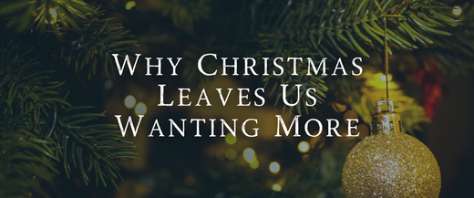 Why Christmas Leaves Us Wanting More