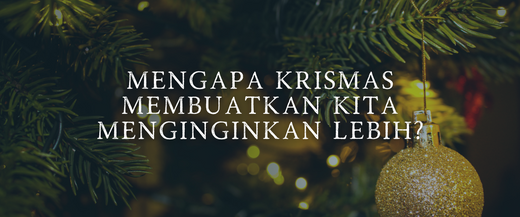 Mengapa Krismas Membuatkan Kita Menginginkan Lebih?