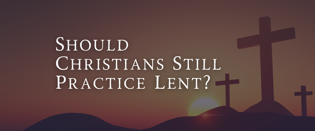 Should Christians Still Practice Lent?