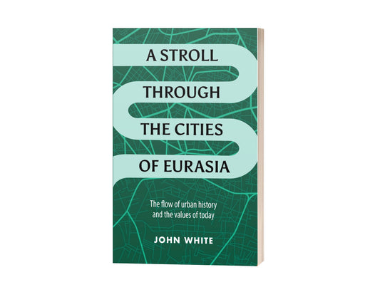 A Stroll Through the Cities of Eurasia: The Flow of Urban History and the Values of Today