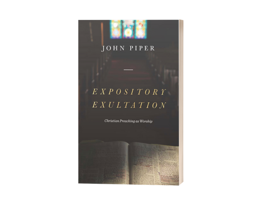 Expository Exultation : Christian Preaching As Worship